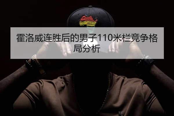 霍洛威连胜后的男子110米栏竞争格局分析