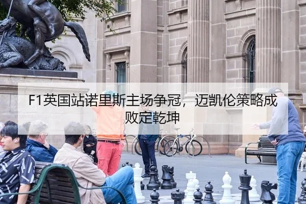 F1英国站诺里斯主场争冠，迈凯伦策略成败定乾坤